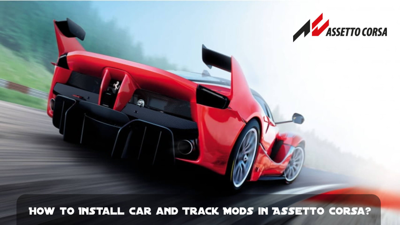 How to Install Car and Track Mods for Assetto Corsa?